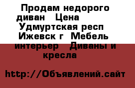 Продам недорого диван › Цена ­ 2 000 - Удмуртская респ., Ижевск г. Мебель, интерьер » Диваны и кресла   